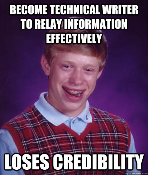 become technical writer to relay information effectively los - Bad Luck Brian