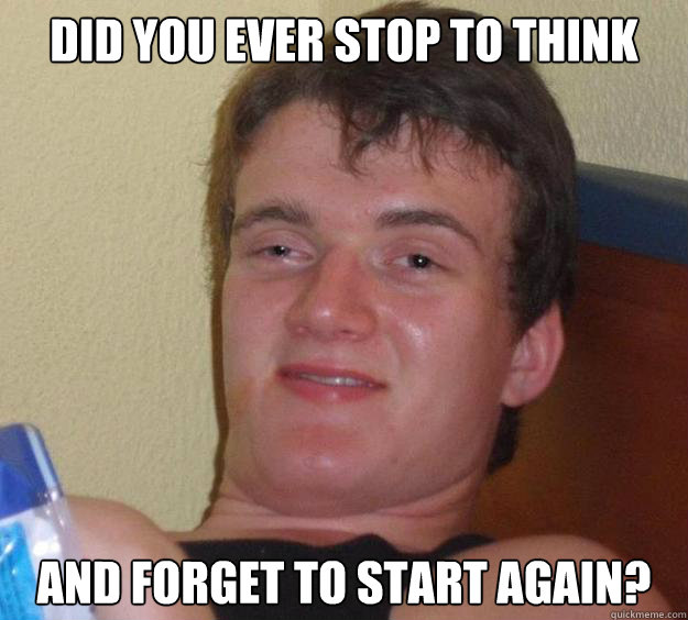 did you ever stop to think and forget to start again - 10 Guy
