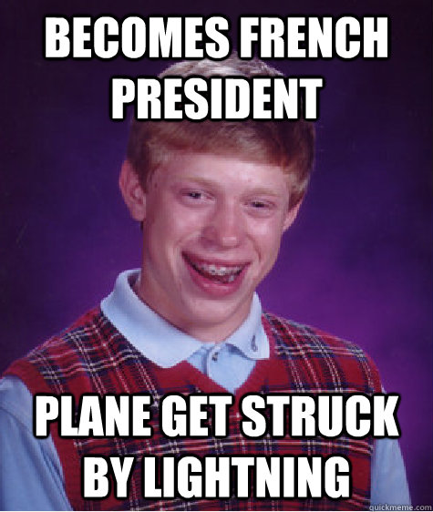 becomes french president plane get struck by lightning - Bad Luck Brian