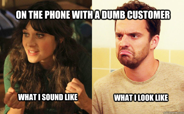 on the phone with a dumb customer what i sound like what i l - New Girl with a Customer