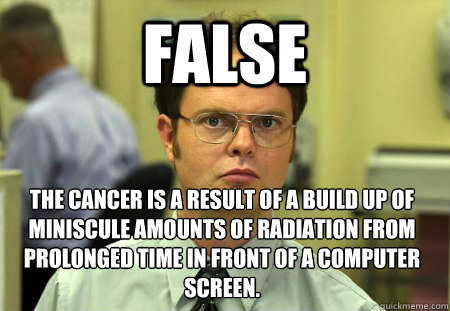 false the cancer is a result of a build up of miniscule amou - Dwight
