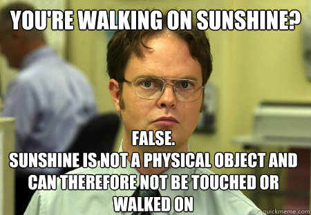youre walking on sunshine false sunshine is not a physic - Dwight