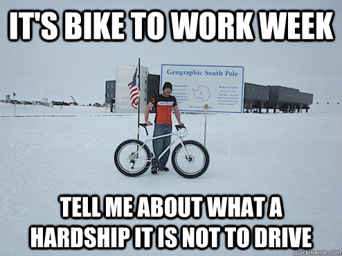its bike to work week tell me about what a hardship it is n - BIKES TO SOUTH POLE