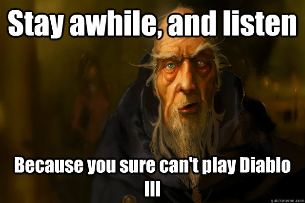 stay awhile and listen because you sure cant play diablo i - Trolling Cain