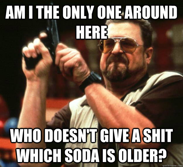 am i the only one around here who doesnt give a shit which - Angry Walter