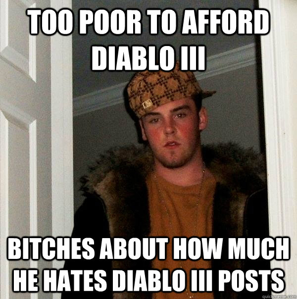 too poor to afford diablo iii bitches about how much he hate - Scumbag Steve