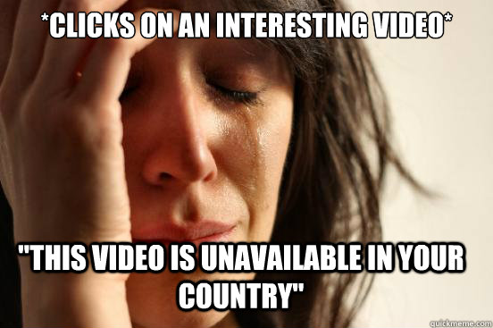 clicks on an interesting video this video is unavailable - First World Problems