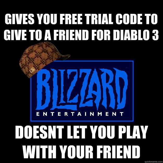 gives you free trial code to give to a friend for diablo 3 d - Scumbag blizzard