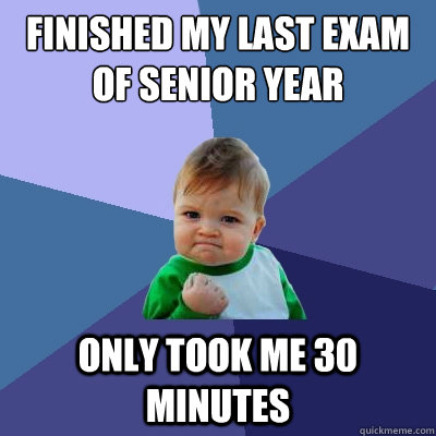 finished my last exam of senior year only took me 30 minutes - Success Kid