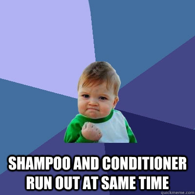 shampoo and conditioner run out at same time - Success Kid