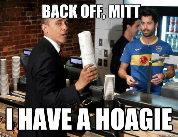 back off mitt i have a hoagie -