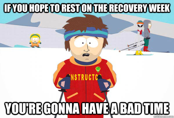 if you hope to rest on the recovery week youre gonna have a - Super Cool Ski Instructor