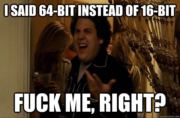 i said 64bit instead of 16bit fuck me right - Fuck Me, Right