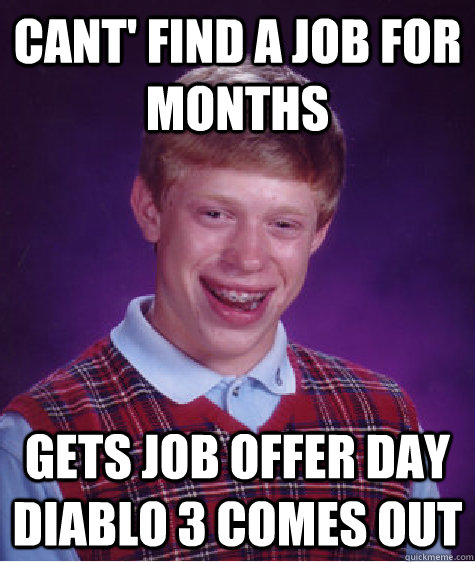 cant find a job for months gets job offer day diablo 3 come - Bad Luck Brian