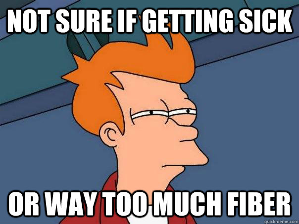 not sure if getting sick or way too much fiber - Futurama Fry