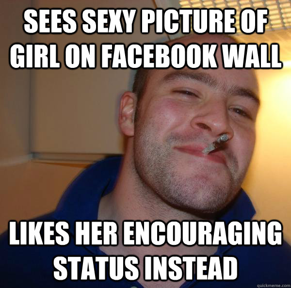 sees sexy picture of girl on facebook wall likes her encoura - Good Guy Greg
