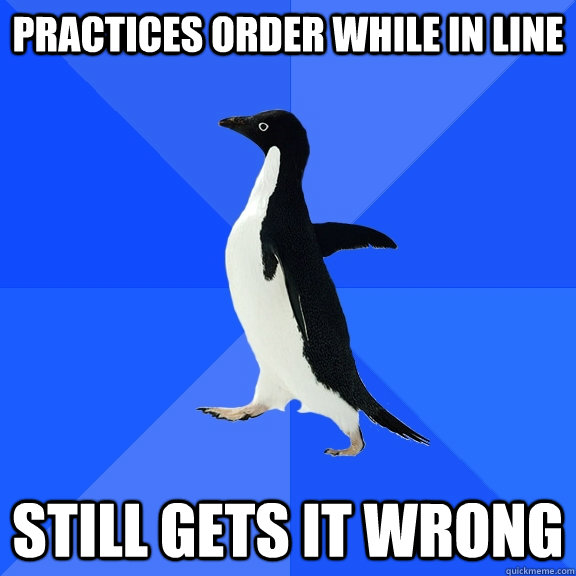 practices order while in line still gets it wrong - Socially Awkward Penguin