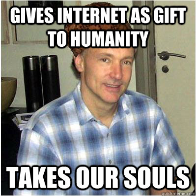 gives internet as gift to humanity takes our souls - Scumbag Tim Berners-Lee