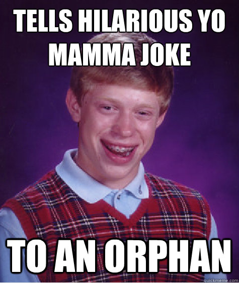 tells hilarious yo mamma joke to an orphan - Bad Luck Brian