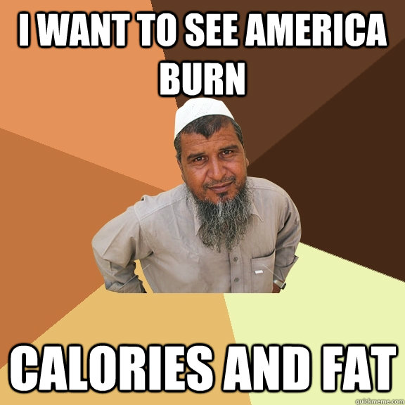 i want to see america burn calories and fat - Ordinary Muslim Man