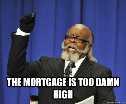 the mortgage is too damn high - Too Damn High