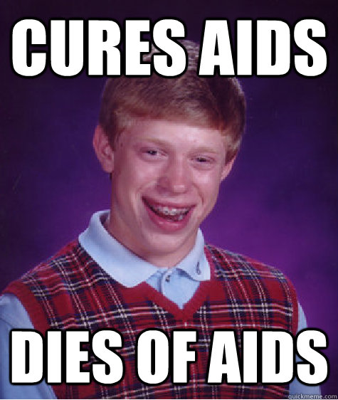 cures aids dies of aids - Bad Luck Brian