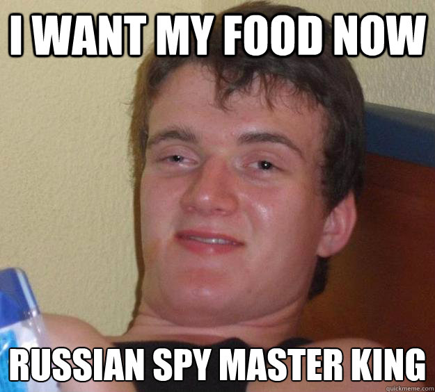 i want my food now russian spy master king - 10 Guy