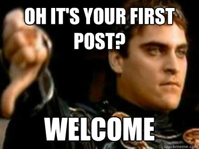 oh its your first post welcome - Downvoting Roman