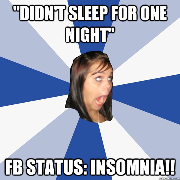 didnt sleep for one night fb status insomnia - Annoying Facebook Girl