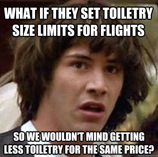 what if they set toiletry size limits for flights so we woul - conspiracy keanu