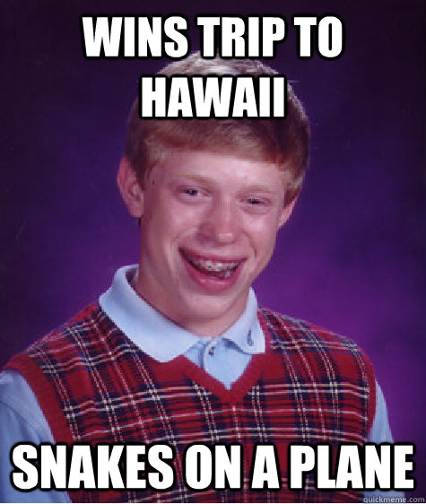 wins trip to hawaii snakes on a plane - Bad Luck Brian