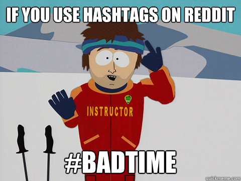 if you use hashtags on reddit badtime - Super Cool Ski Instructor