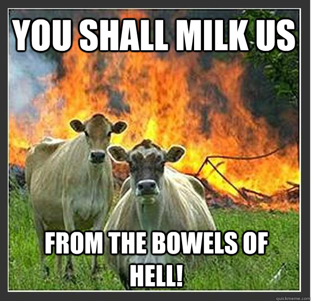 you shall milk us from the bowels of hell - Evil cows