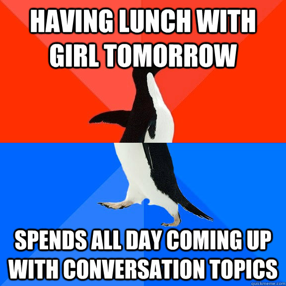 having lunch with girl tomorrow spends all day coming up wit - Socially Awesome Awkward Penguin