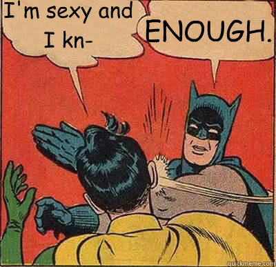im sexy and i kn enough - My Parents Are Dead