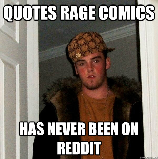 quotes rage comics has never been on reddit - Scumbag Steve