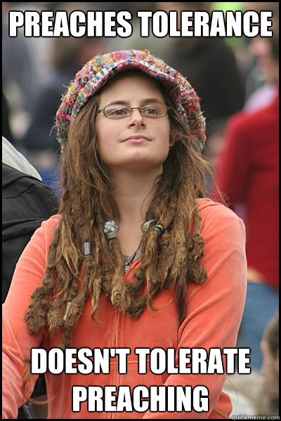 preaches tolerance doesnt tolerate preaching - College Liberal