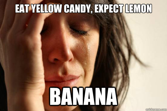 eat yellow candy expect lemon banana - First World Problems