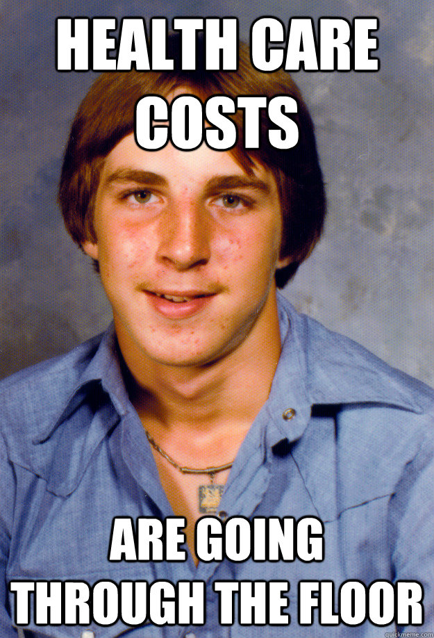 health care costs are going through the floor - Old Economy Steven