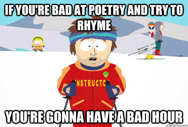 if youre bad at poetry and try to rhyme youre gonna have a - Super Cool Ski Instructor