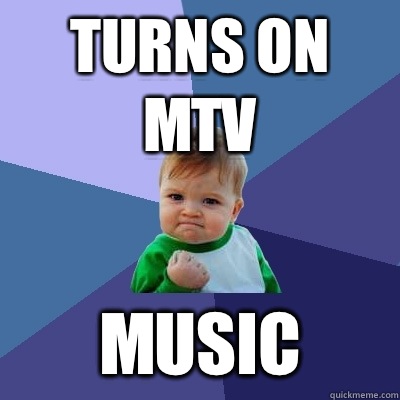 Turns on MTV Music - Success Kid