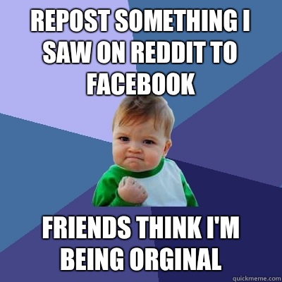Repost something I saw on reddit to Facebook friends think I - Success Kid
