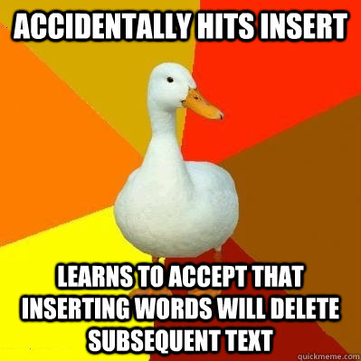 accidentally hits insert learns to accept that inserting wor - Tech Impaired Duck