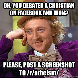 oh you debated a christian on facebook and won please pos - Condescending Wonka