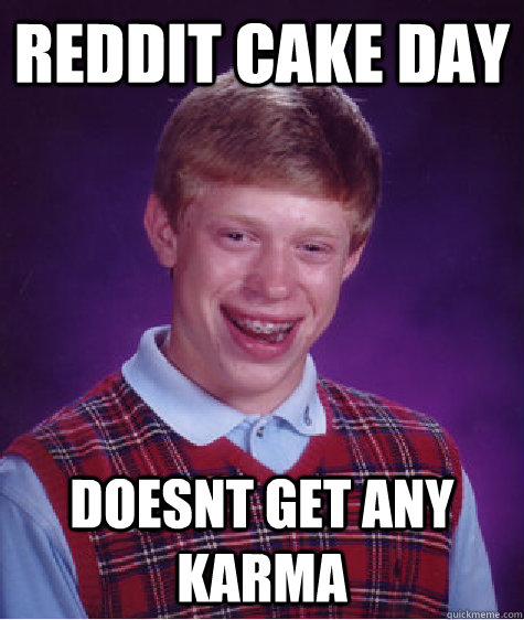 reddit cake day doesnt get any karma - Bad Luck Brian
