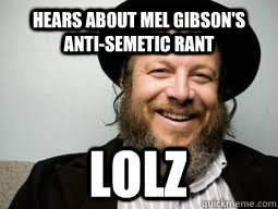 hears about mel gibsons antisemetic rant lolz - Good Guy Rabbi