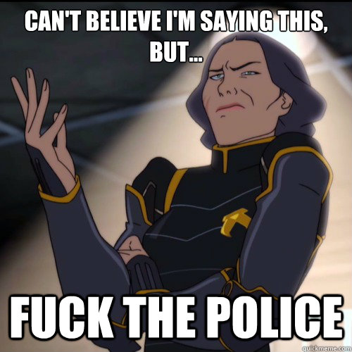 cant believe im saying this but fuck the police -