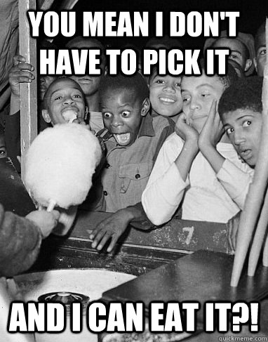 you mean i dont have to pick it and i can eat it -