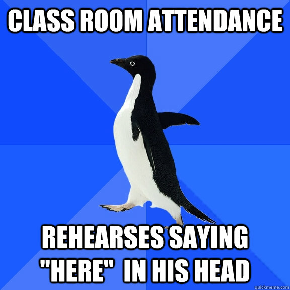 class room attendance rehearses saying here in his head - Socially Awkward Penguin