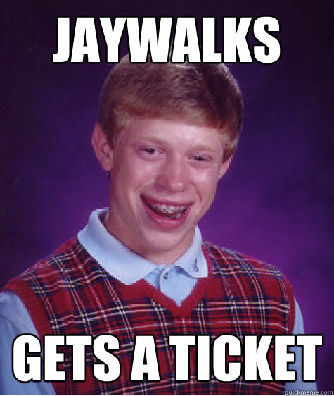 jaywalks gets a ticket - Bad Luck Brian